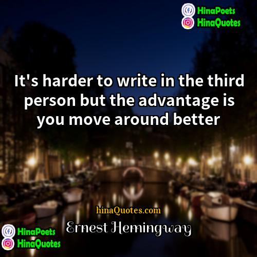 Ernest Hemingway Quotes | It's harder to write in the third
